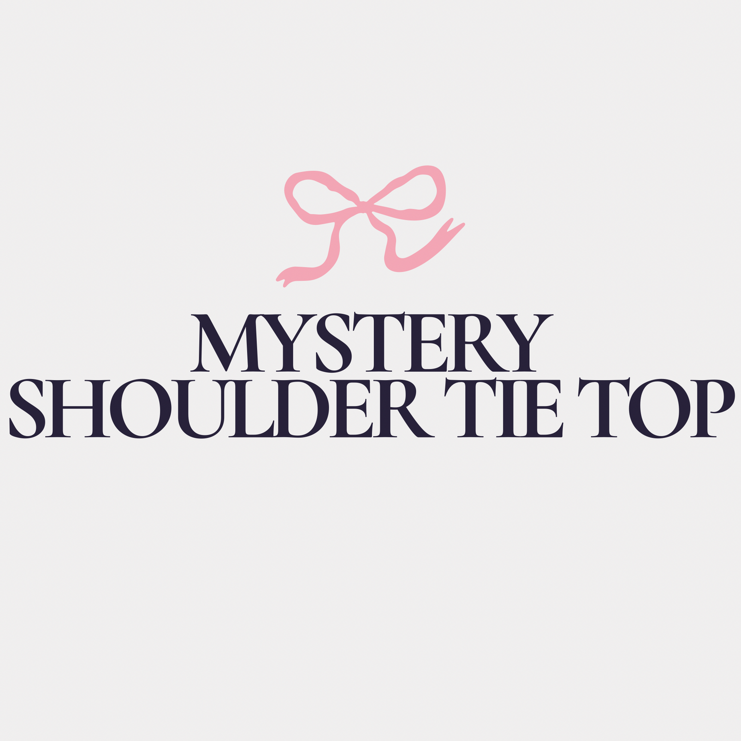 MYSTERY SHOULDER TIE TOP